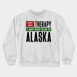 I don't need therapy, I just need to go to Alaska Crewneck Sweatshirt